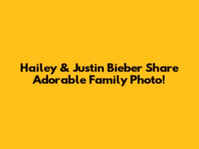 Hailey & Justin Bieber Share Adorable Family Photo!