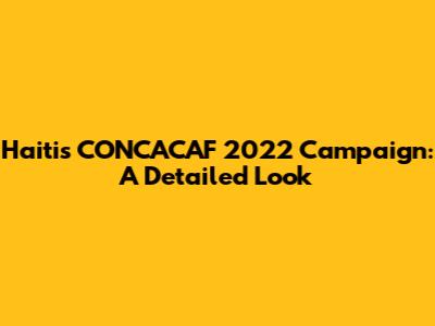 Haiti's CONCACAF 2022 Campaign: A Detailed Look