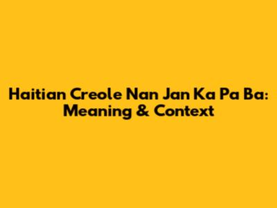 Haitian Creole 'Nan Jan Ka Pa Ba': Meaning & Context