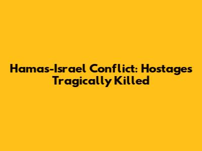 Hamas-Israel Conflict: Hostages Tragically Killed