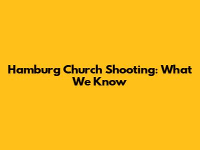 Hamburg Church Shooting: What We Know