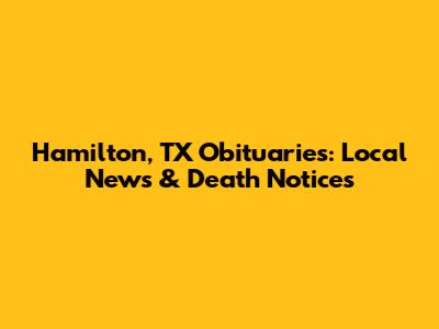 Hamilton, TX Obituaries: Local News & Death Notices