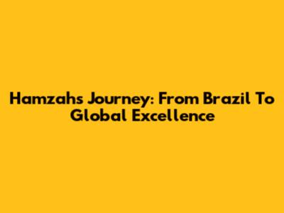 Hamzah's Journey: From Brazil To Global Excellence