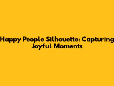 Happy People Silhouette: Capturing Joyful Moments