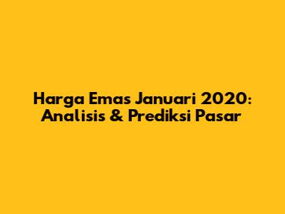 Harga Emas Januari 2020: Analisis & Prediksi Pasar