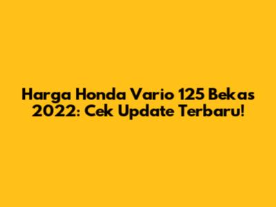 Harga Honda Vario 125 Bekas 2022: Cek Update Terbaru!