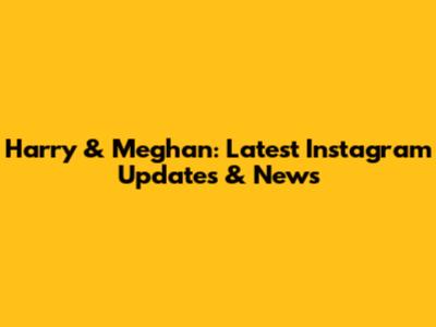 Harry & Meghan: Latest Instagram Updates & News