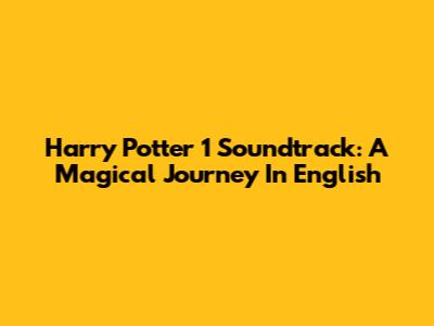 Harry Potter 1 Soundtrack: A Magical Journey In English