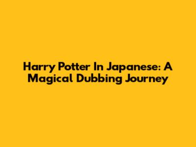 Harry Potter In Japanese: A Magical Dubbing Journey