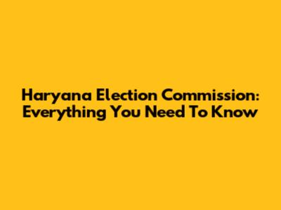 Haryana Election Commission: Everything You Need To Know