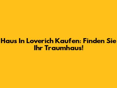 Haus In Loverich Kaufen: Finden Sie Ihr Traumhaus!