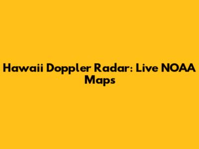 Hawaii Doppler Radar: Live NOAA Maps