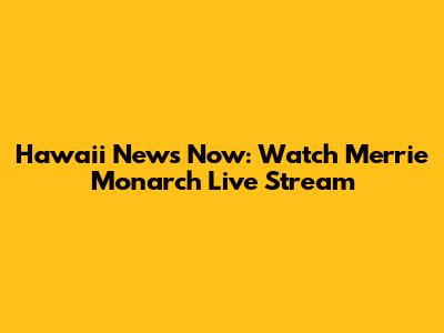 Hawaii News Now: Watch Merrie Monarch Live Stream