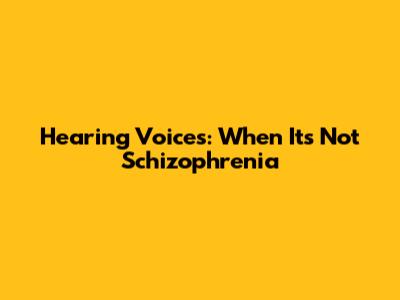 Hearing Voices: When It's Not Schizophrenia