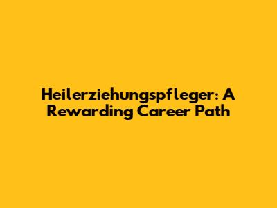 Heilerziehungspfleger: A Rewarding Career Path
