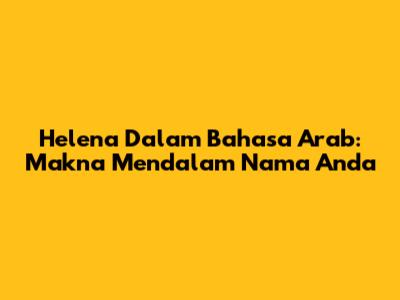 Helena Dalam Bahasa Arab: Makna Mendalam Nama Anda