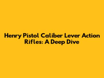 Henry Pistol Caliber Lever Action Rifles: A Deep Dive