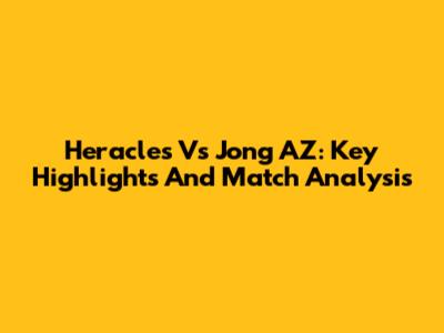 Heracles Vs Jong AZ: Key Highlights And Match Analysis