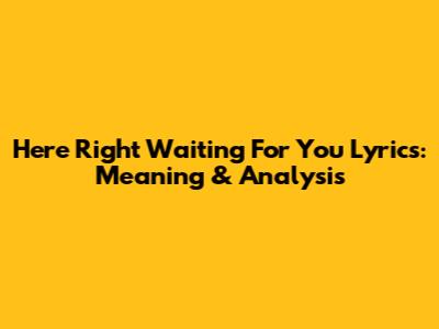 Here Right Waiting For You Lyrics: Meaning & Analysis