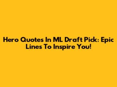 Hero Quotes In ML Draft Pick: Epic Lines To Inspire You!