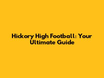 Hickory High Football: Your Ultimate Guide