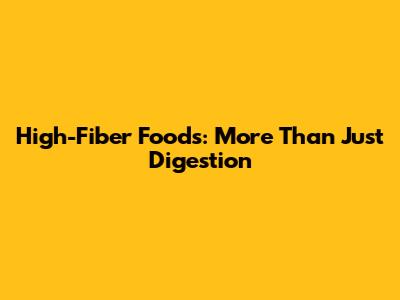High-Fiber Foods: More Than Just Digestion