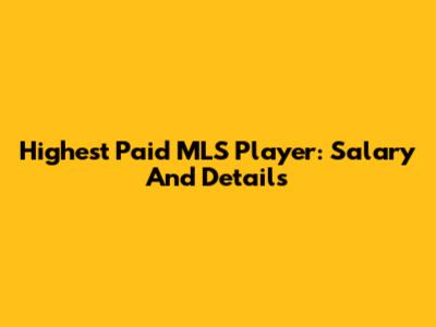 Highest Paid MLS Player: Salary And Details