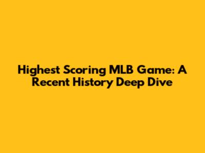 Highest Scoring MLB Game: A Recent History Deep Dive