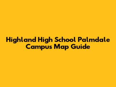 Highland High School Palmdale Campus Map Guide