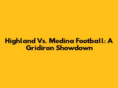 Highland Vs. Medina Football: A Gridiron Showdown