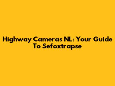 Highway Cameras NL: Your Guide To Sefoxtrapse