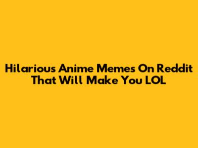 Hilarious Anime Memes On Reddit That Will Make You LOL