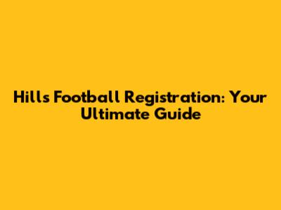 Hills Football Registration: Your Ultimate Guide