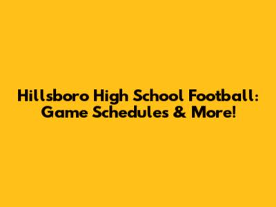 Hillsboro High School Football: Game Schedules & More!