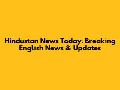 Hindustan News Today: Breaking English News & Updates