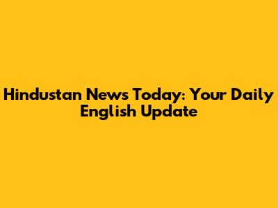 Hindustan News Today: Your Daily English Update