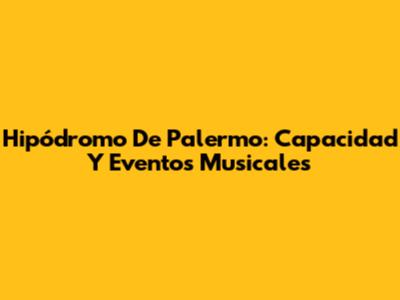 Hipódromo De Palermo: Capacidad Y Eventos Musicales