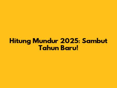 Hitung Mundur 2025: Sambut Tahun Baru!