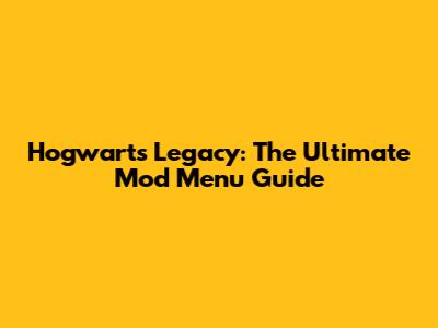 Hogwarts Legacy: The Ultimate Mod Menu Guide