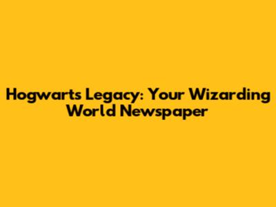Hogwarts Legacy: Your Wizarding World Newspaper