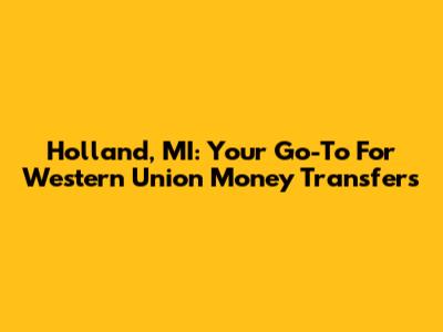 Holland, MI: Your Go-To For Western Union Money Transfers
