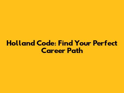 Holland Code: Find Your Perfect Career Path