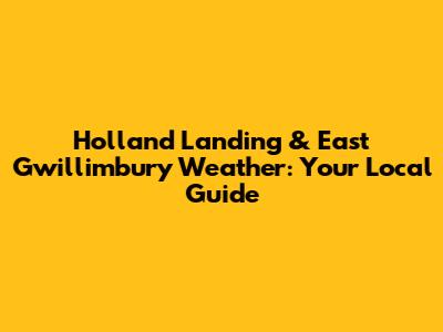 Holland Landing & East Gwillimbury Weather: Your Local Guide