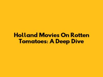 Holland Movies On Rotten Tomatoes: A Deep Dive