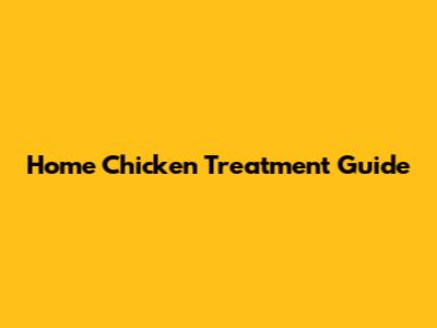 Home Chicken Treatment Guide