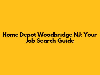 Home Depot Woodbridge NJ: Your Job Search Guide