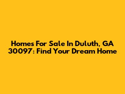 Homes For Sale In Duluth, GA 30097: Find Your Dream Home