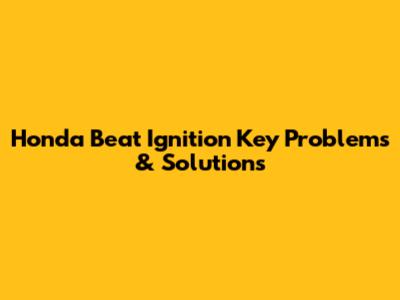 Honda Beat Ignition Key Problems & Solutions