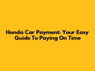 Honda Car Payment: Your Easy Guide To Paying On Time