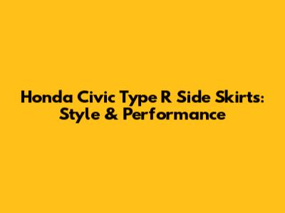 Honda Civic Type R Side Skirts: Style & Performance